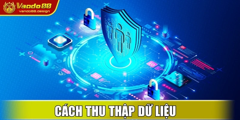 Chính Sách Bảo Mật Vando88 - Cam Kết An Toàn Cho Người Chơi 1 Cách thu thập dữ liệu