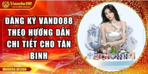 Đăng Ký Vando88 Theo Hướng Dẫn Chi Tiết Cho Tân Binh