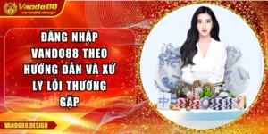 Đăng Nhập Vando88 Theo Hướng Dẫn Và Xử Lý Lỗi Thường Gặp