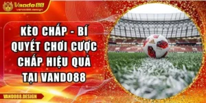 Kèo Chấp - Bí Quyết Chơi Cược Chấp Hiệu Quả Tại Vando88