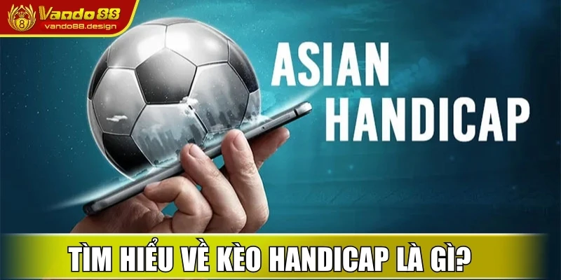 Kèo Handicap Là Gì? Luật Chơi Và Bí Quyết Soi Kèo Vando88 1 Tìm hiểu khái niệm về kèo handicap là gì?
