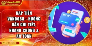 Nạp Tiền Vando88 - Hướng Dẫn Chi Tiết, Nhanh Chóng & An Toàn