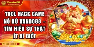 Tool Hack Game Nổ Hũ Vando88 – Tìm Hiểu Sự Thật Ít Ai Biết