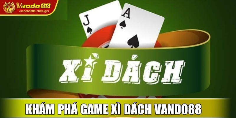 Xì Dách - Trải Nghiệm Game Bài 21 Đỉnh Cao Tại Vando88 1 Khám phá game Xì Dách Vando88